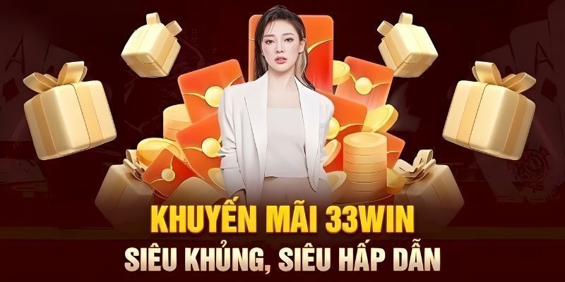 Những ưu đãi và khuyến mãi hấp dẫn có tại 33win