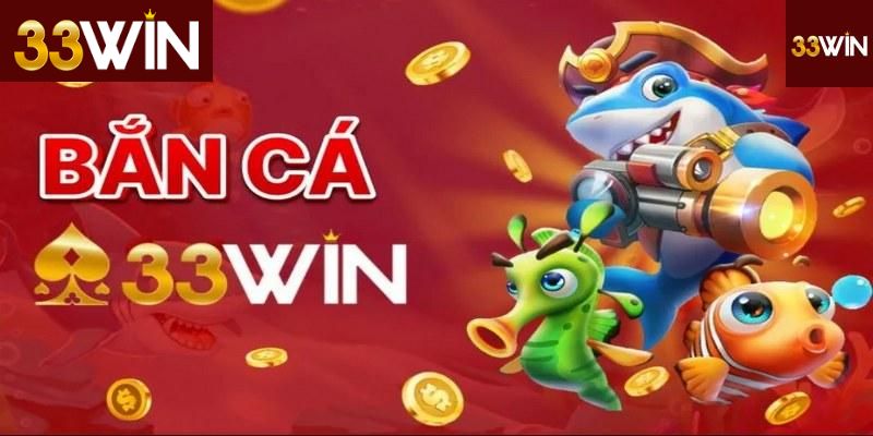 Tổng quan về bắn cá 33win