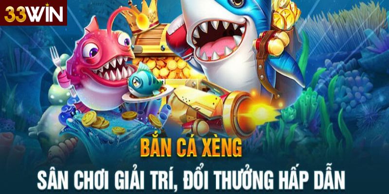 Cách Chơi Bắn Cá Xèng 33Win