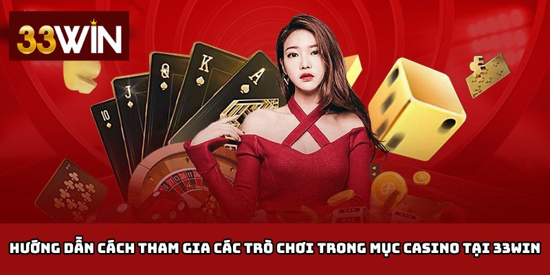 Hướng dẫn cách tham gia các trò chơi trong mục casino tại 33Win