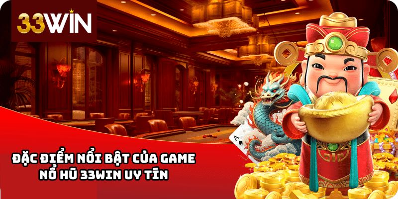 Đặc Điểm Nổi Bật Của Game nổ hũ 33win uy tín