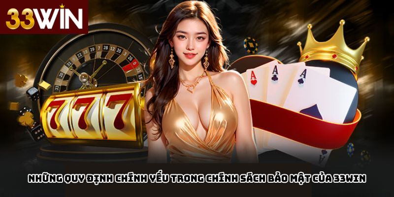 Những quy định chính yếu trong chính sách bảo mật 33Win