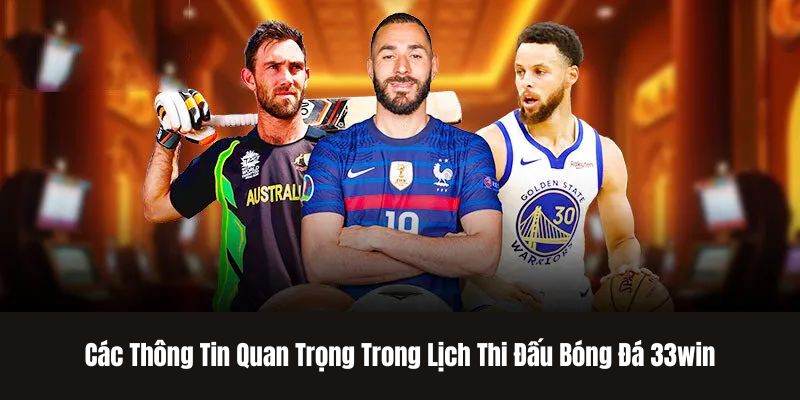 Các Thông Tin Quan Trọng Trong Lịch Thi Đấu Bóng Đá 33win