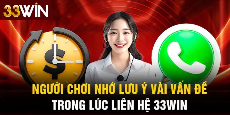 Một số điều cần lưu ý khi liên hệ với 33Win