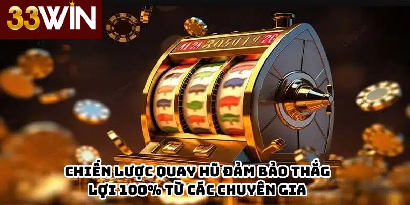 Chiến lược quay hũ đảm bảo thắng lợi 100% từ các chuyên gia