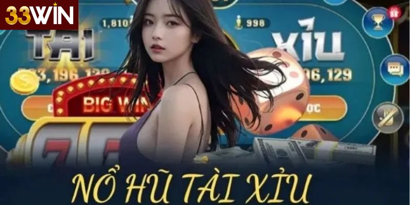 Nổ Hũ Tài Xỉu 33win là gì?