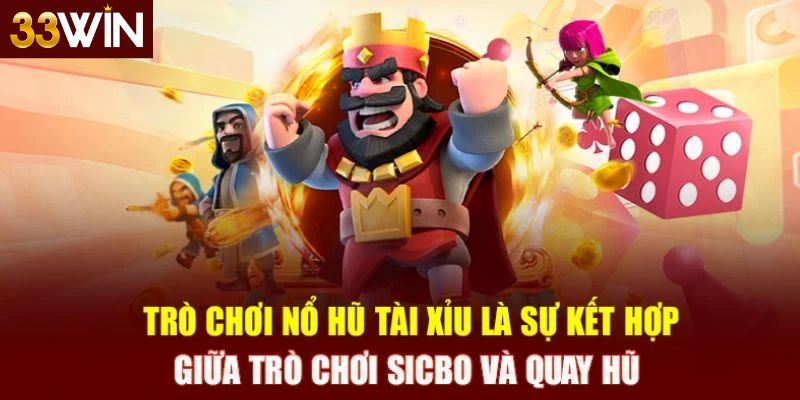 Cách chơi Nổ Hũ Tài Xỉu trên 33win