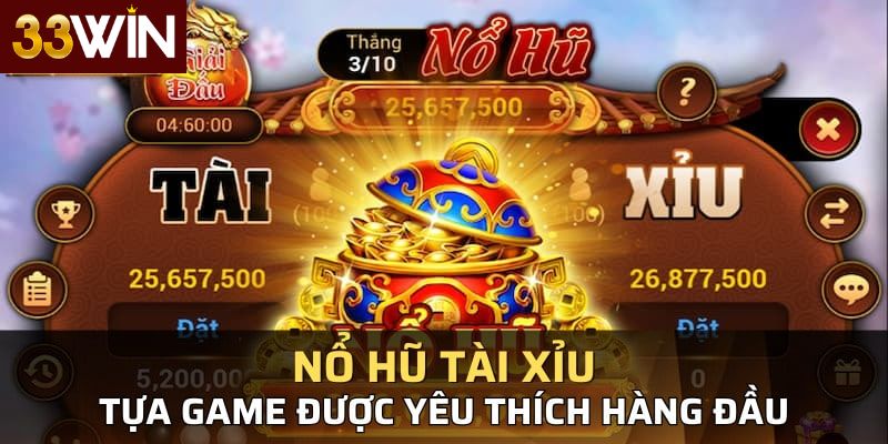 Những điểm nổi bật của Nổ Hũ Tài Xỉu 33win